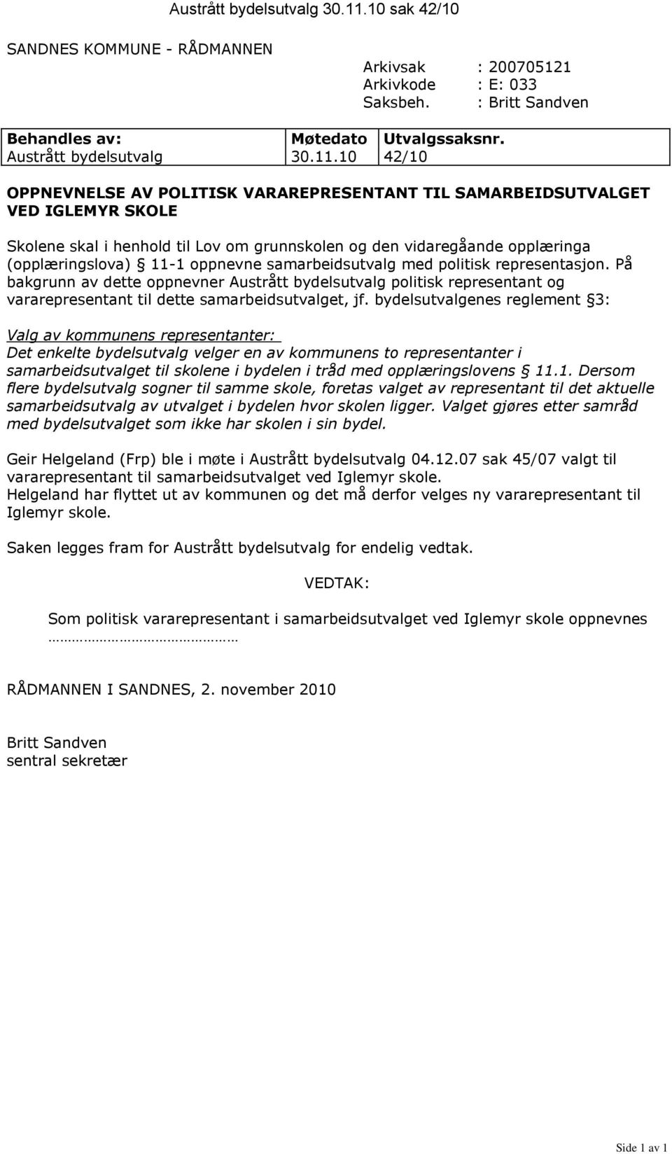 10 42/10 OPPNEVNELSE AV POLITISK VARAREPRESENTANT TIL SAMARBEIDSUTVALGET VED IGLEMYR SKOLE Skolene skal i henhold til Lov om grunnskolen og den vidaregåande opplæringa (opplæringslova) 11-1 oppnevne