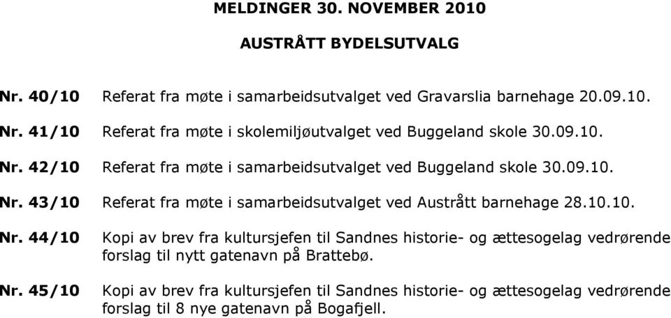 10.10. Nr. 44/10 Nr. 45/10 Kopi av brev fra kultursjefen til Sandnes historie- og ættesogelag vedrørende forslag til nytt gatenavn på Brattebø.