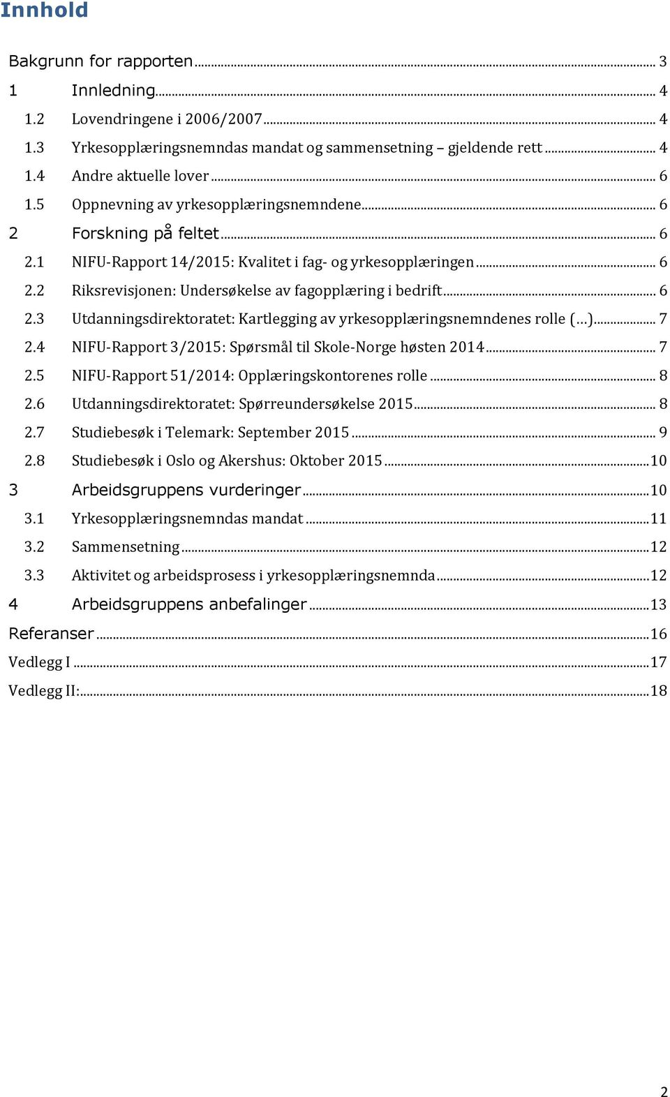 .. 6 2.3 Utdanningsdirektoratet: Kartlegging av yrkesopplæringsnemndenes rolle ( )... 7 2.4 NIFU-Rapport 3/2015: Spørsmål til Skole-Norge høsten 2014... 7 2.5 NIFU-Rapport 51/2014: Opplæringskontorenes rolle.