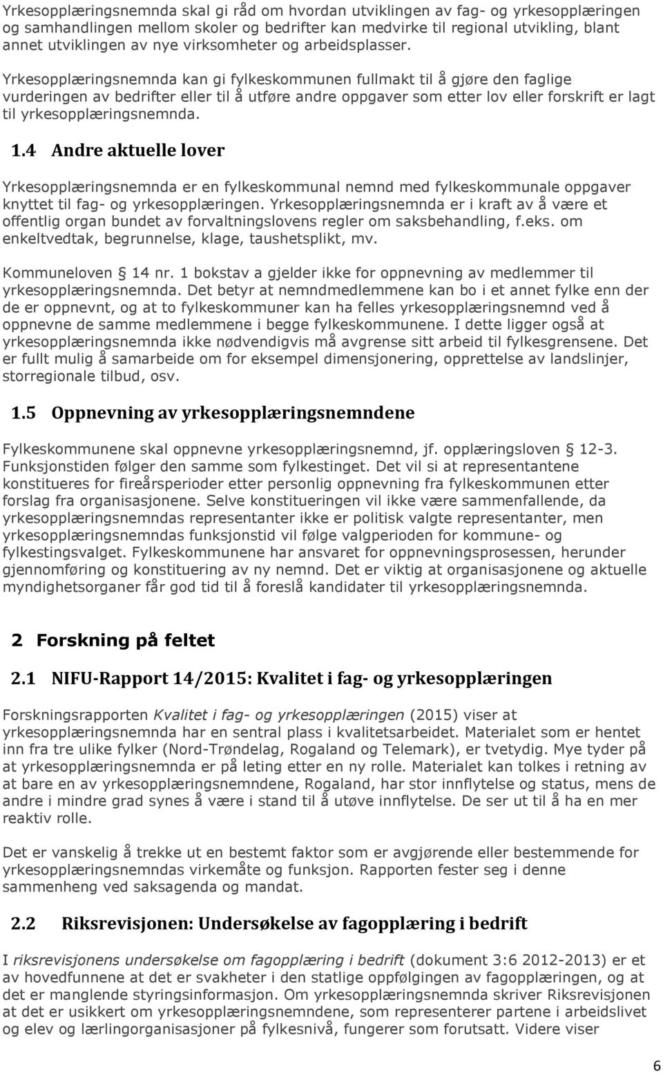 Yrkesopplæringsnemnda kan gi fylkeskommunen fullmakt til å gjøre den faglige vurderingen av bedrifter eller til å utføre andre oppgaver som etter lov eller forskrift er lagt til yrkesopplæringsnemnda.