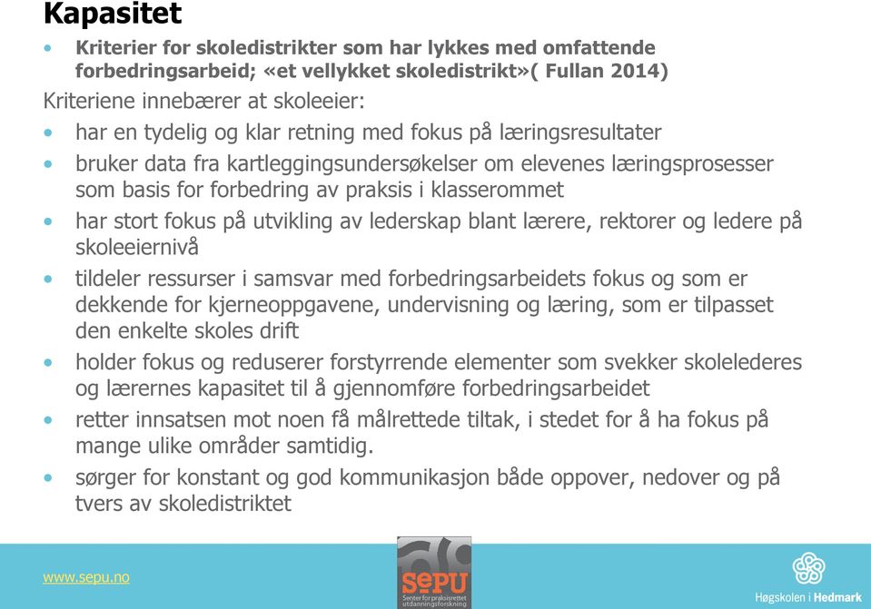 blant lærere, rektorer og ledere på skoleeiernivå tildeler ressurser i samsvar med forbedringsarbeidets fokus og som er dekkende for kjerneoppgavene, undervisning og læring, som er tilpasset den