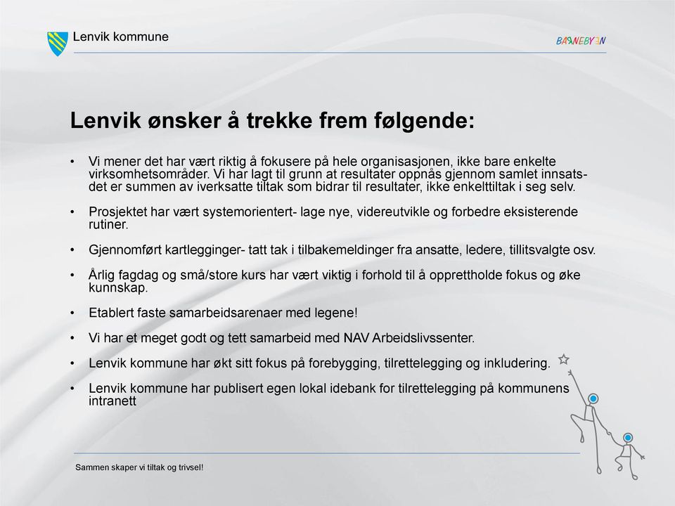 Prosjektet har vært systemorientert- lage nye, videreutvikle og forbedre eksisterende rutiner. Gjennomført kartlegginger- tatt tak i tilbakemeldinger fra ansatte, ledere, tillitsvalgte osv.