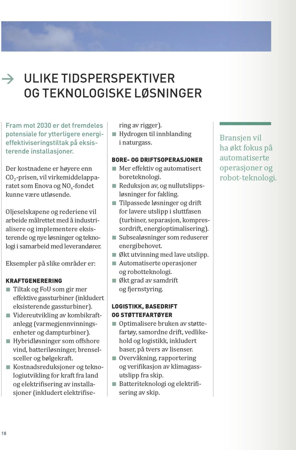 Oljeselskapene og rederiene vil arbeide målrettet med å industrialisere og implementere eksisterende og nye løsninger og teknologi i samarbeid med leverandører.