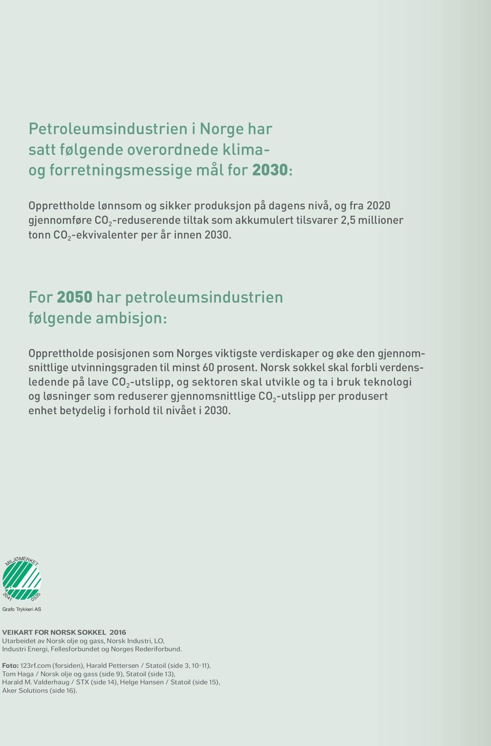 For 2050 har petroleumsindustrien følgende ambisjon: Opprettholde posisjonen som Norges viktigste verdiskaper og øke den gjennomsnittlige utvinningsgraden til minst 60 prosent.