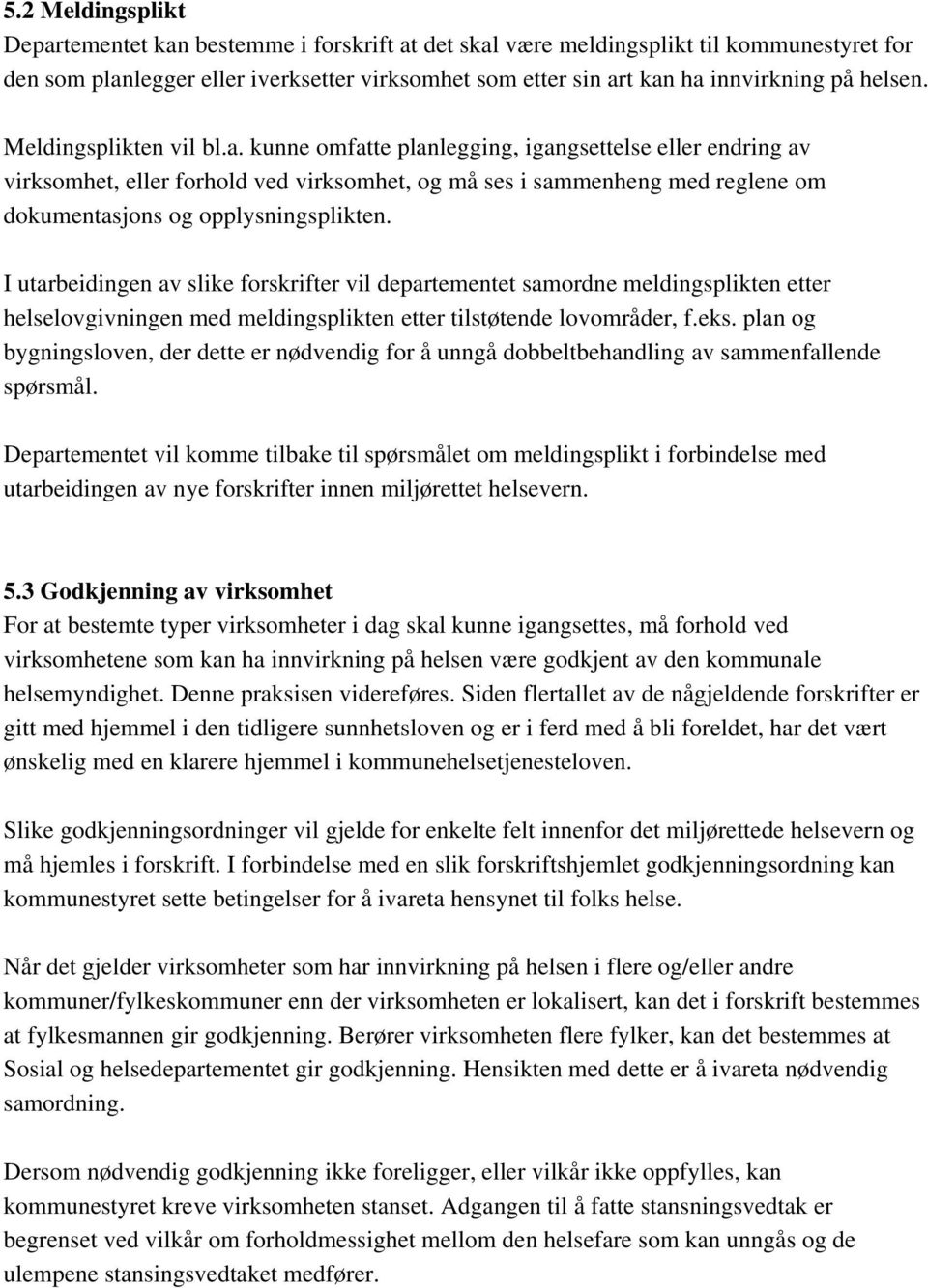 kunne omfatte planlegging, igangsettelse eller endring av virksomhet, eller forhold ved virksomhet, og må ses i sammenheng med reglene om dokumentasjons og opplysningsplikten.