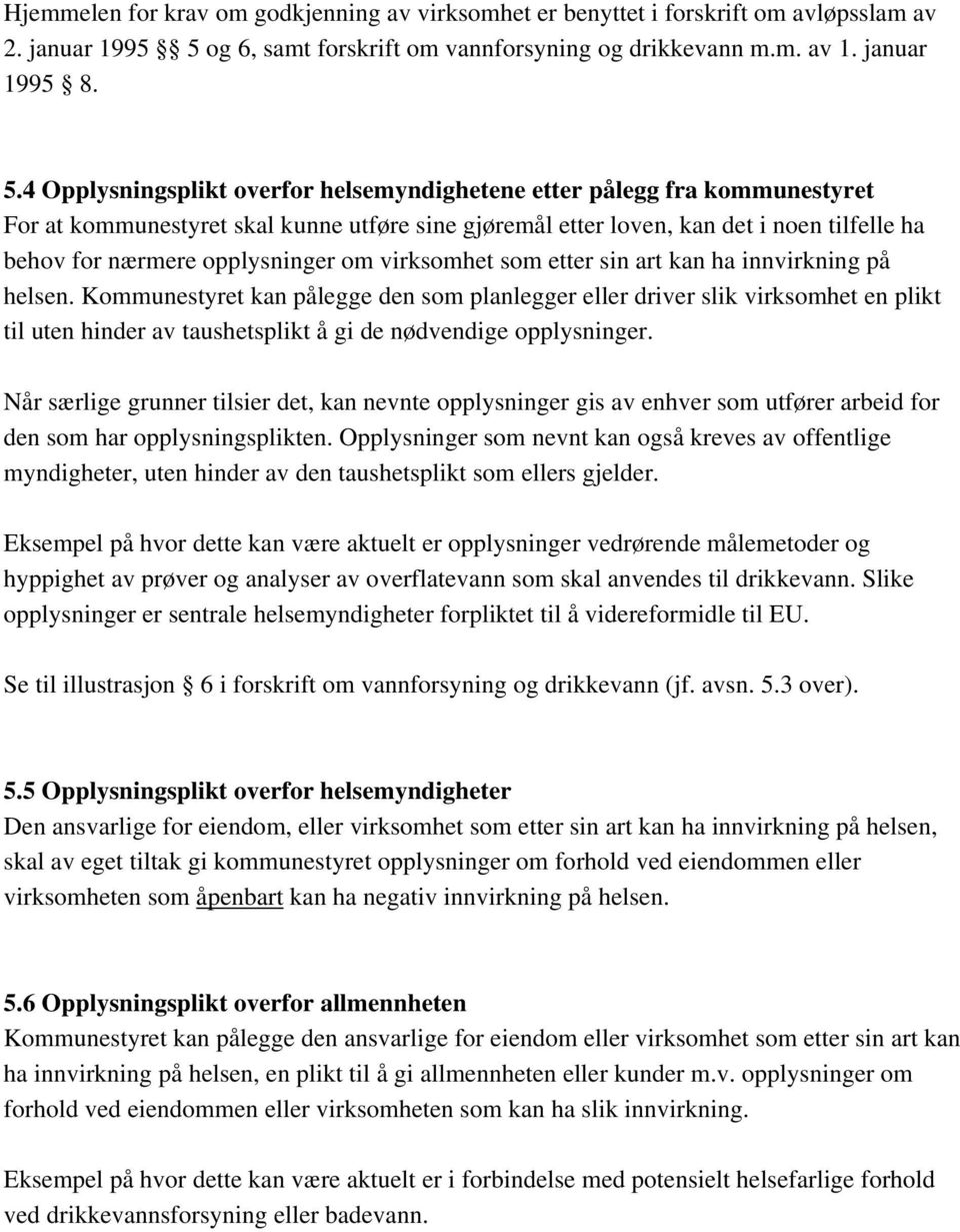 4 Opplysningsplikt overfor helsemyndighetene etter pålegg fra kommunestyret For at kommunestyret skal kunne utføre sine gjøremål etter loven, kan det i noen tilfelle ha behov for nærmere opplysninger