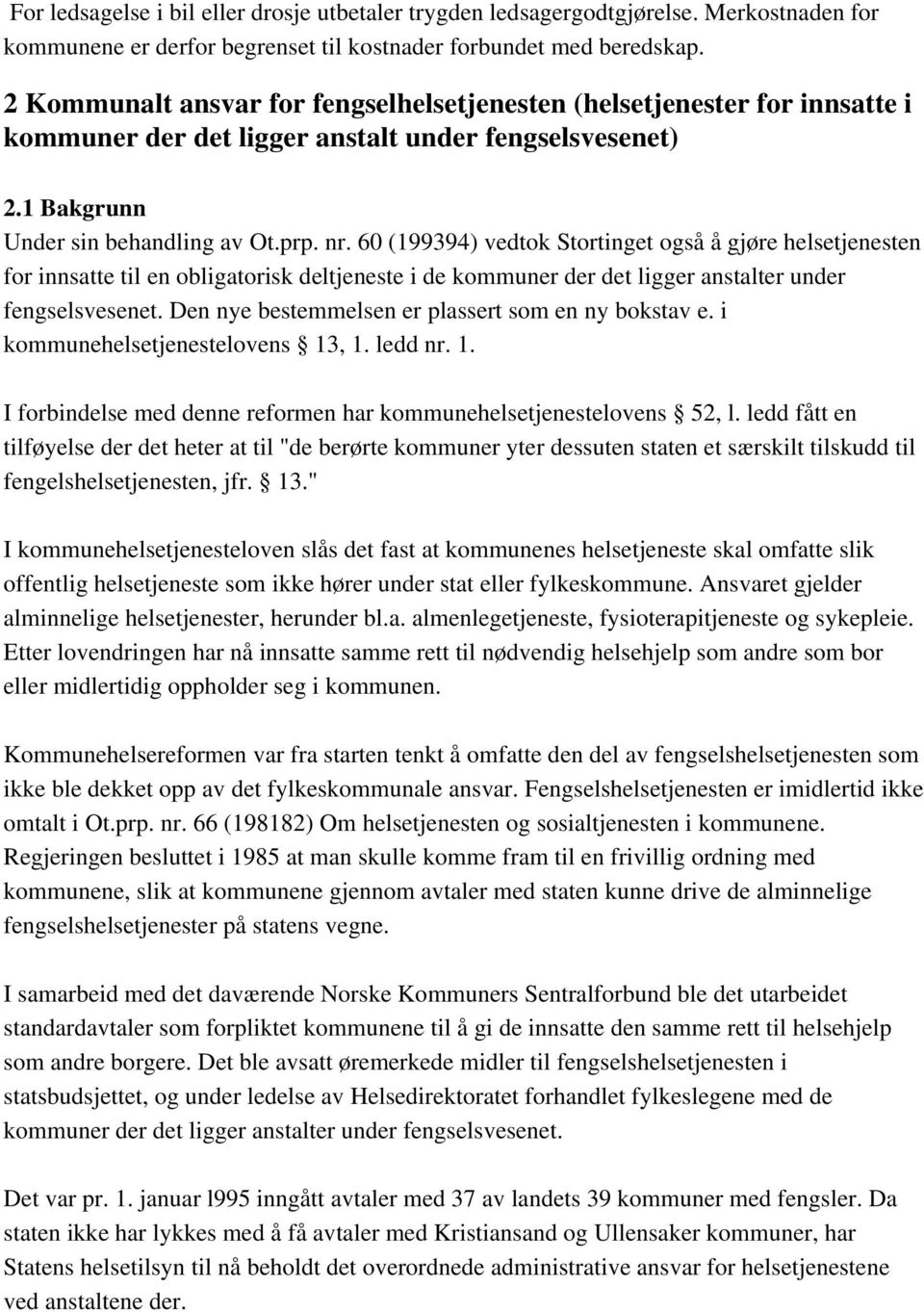 60 (199394) vedtok Stortinget også å gjøre helsetjenesten for innsatte til en obligatorisk deltjeneste i de kommuner der det ligger anstalter under fengselsvesenet.