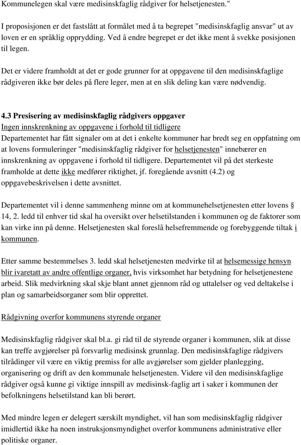 Det er videre framholdt at det er gode grunner for at oppgavene til den medisinskfaglige rådgiveren ikke bør deles på flere leger, men at en slik deling kan være nødvendig. 4.