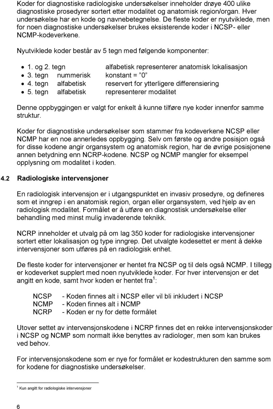 Nyutviklede koder består av 5 tegn med følgende komponenter: 1. og 2. tegn alfabetisk representerer anatomisk lokalisasjon 3. tegn nummerisk konstant = 0 4.