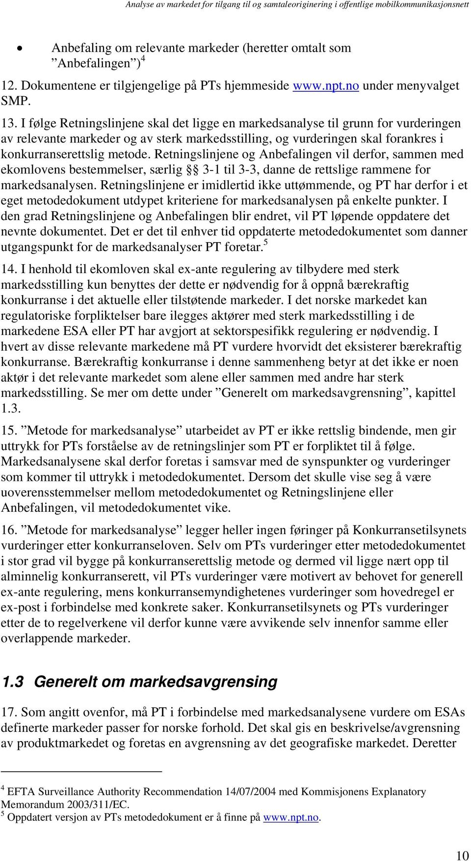 Retningslinjene og Anbefalingen vil derfor, sammen med ekomlovens bestemmelser, særlig 3-1 til 3-3, danne de rettslige rammene for markedsanalysen.