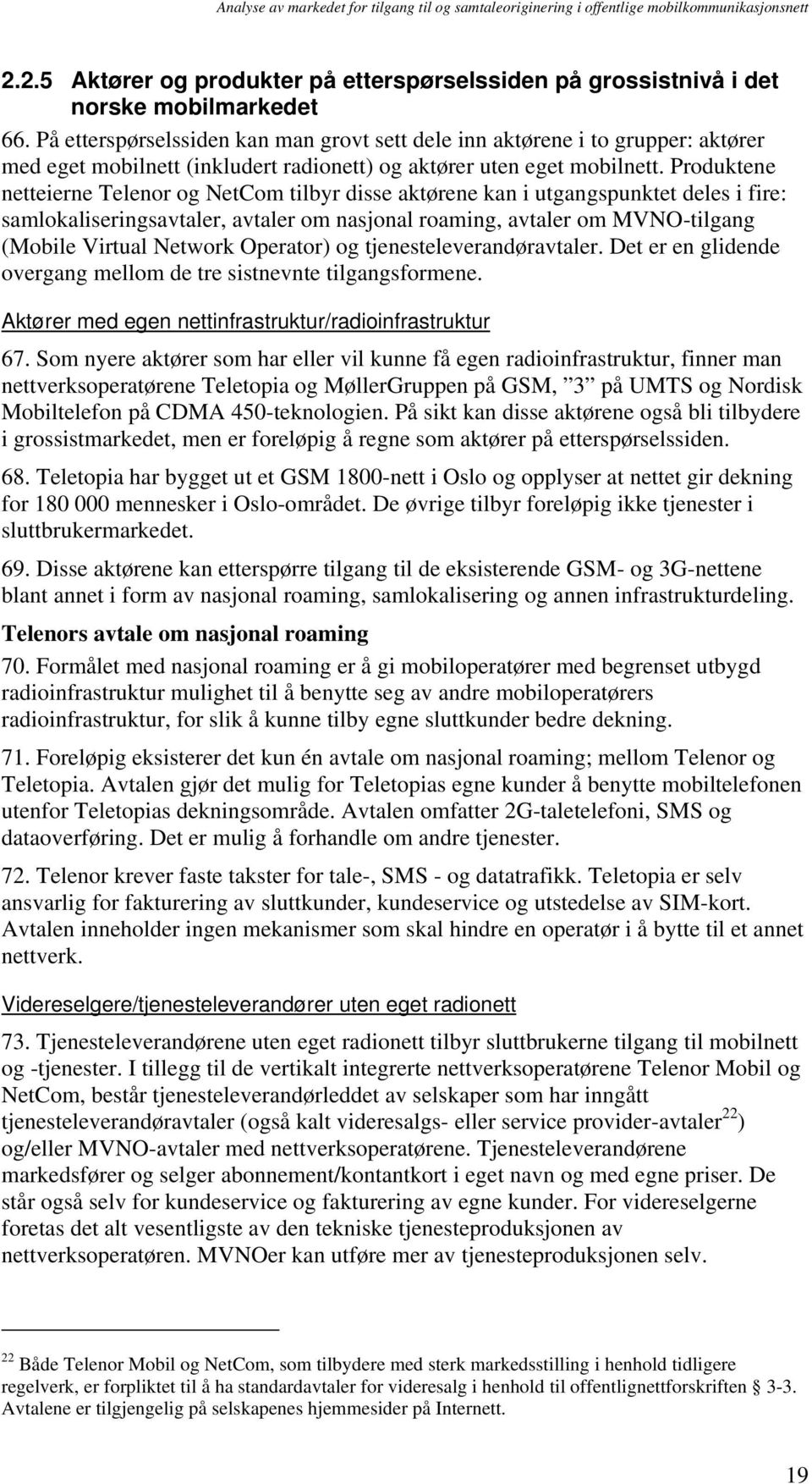 Produktene netteierne Telenor og NetCom tilbyr disse aktørene kan i utgangspunktet deles i fire: samlokaliseringsavtaler, avtaler om nasjonal roaming, avtaler om MVNO-tilgang (Mobile Virtual Network