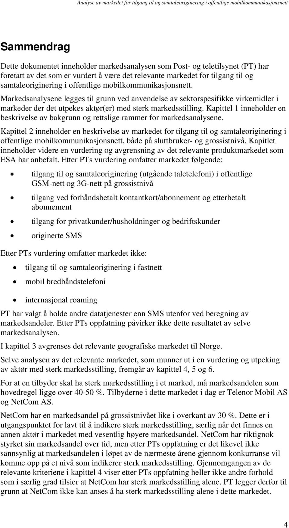 Kapittel 1 inneholder en beskrivelse av bakgrunn og rettslige rammer for markedsanalysene.