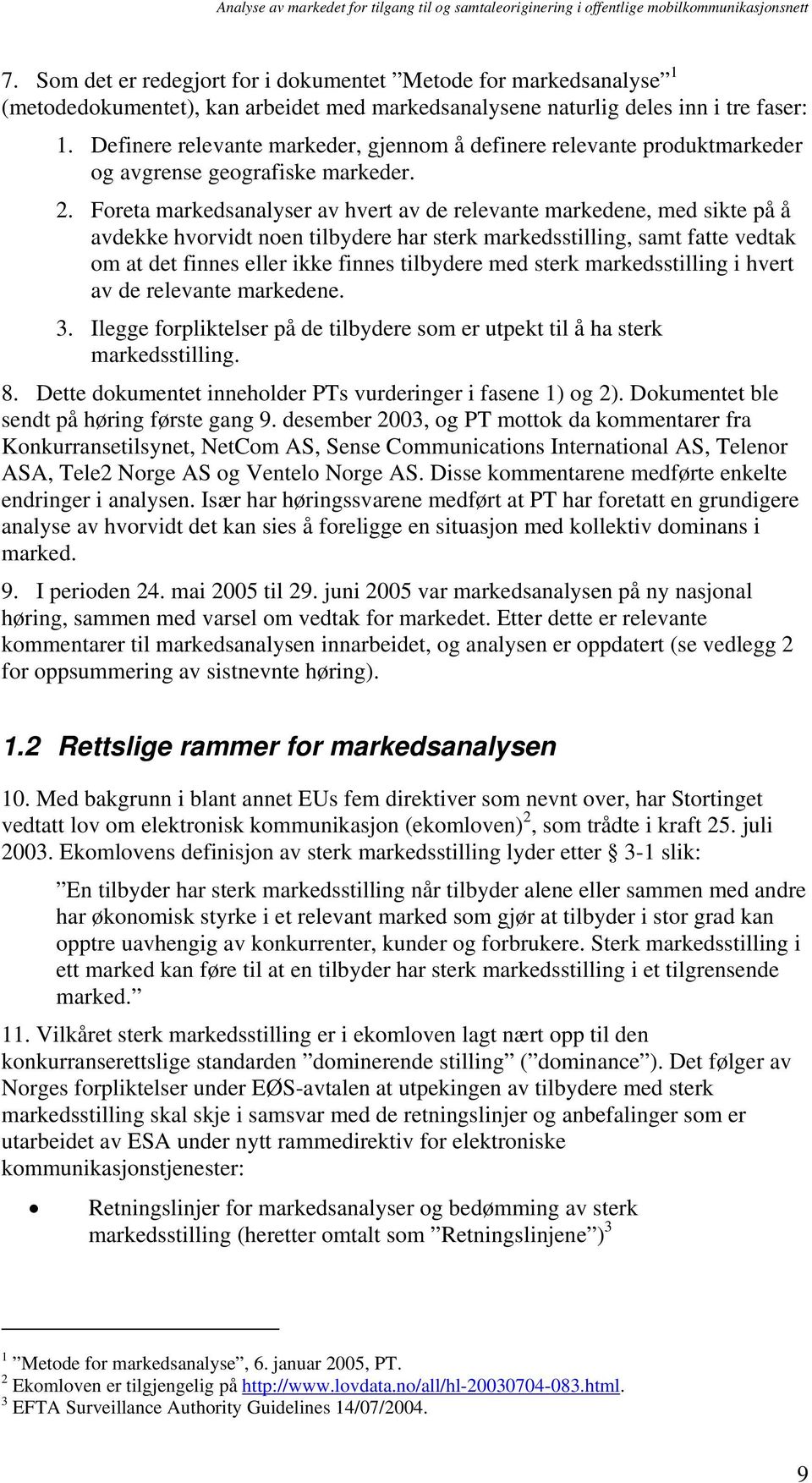 Foreta markedsanalyser av hvert av de relevante markedene, med sikte på å avdekke hvorvidt noen tilbydere har sterk markedsstilling, samt fatte vedtak om at det finnes eller ikke finnes tilbydere med