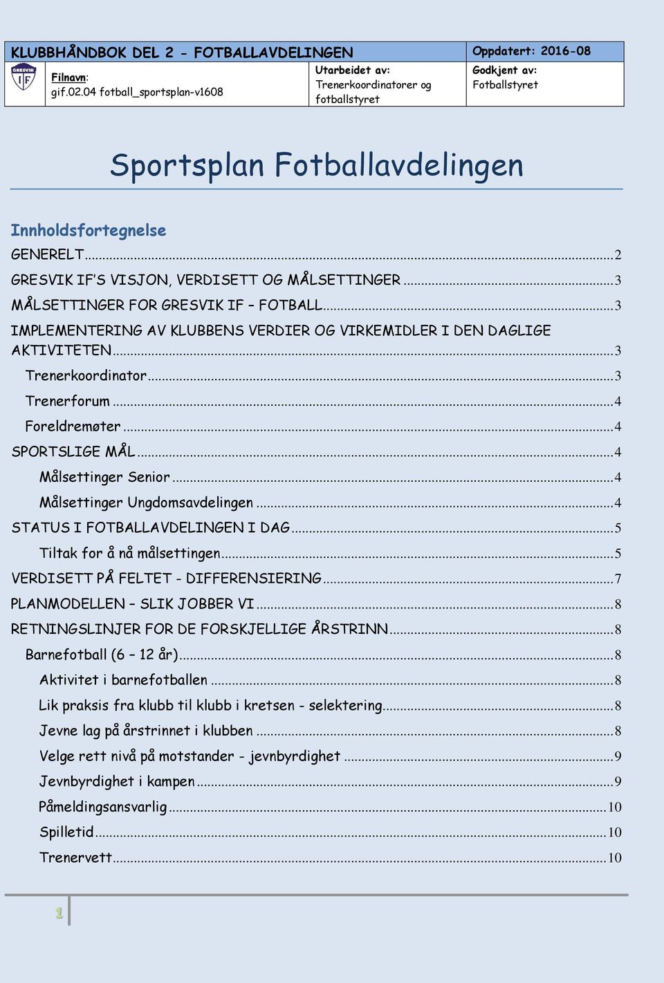 .. 4 Målsettinger Ungdomsavdelingen... 4 STATUS I FOTBALLAVDELINGEN I DAG... 5 Tiltak for å nå målsettingen... 5 VERDISETT PÅ FELTET - DIFFERENSIERING... 7 PLANMODELLEN SLIK JOBBER VI.