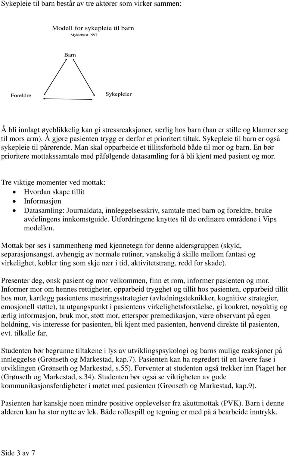 Man skal opparbeide et tillitsforhold både til mor og barn. En bør prioritere mottakssamtale med påfølgende datasamling for å bli kjent med pasient og mor.