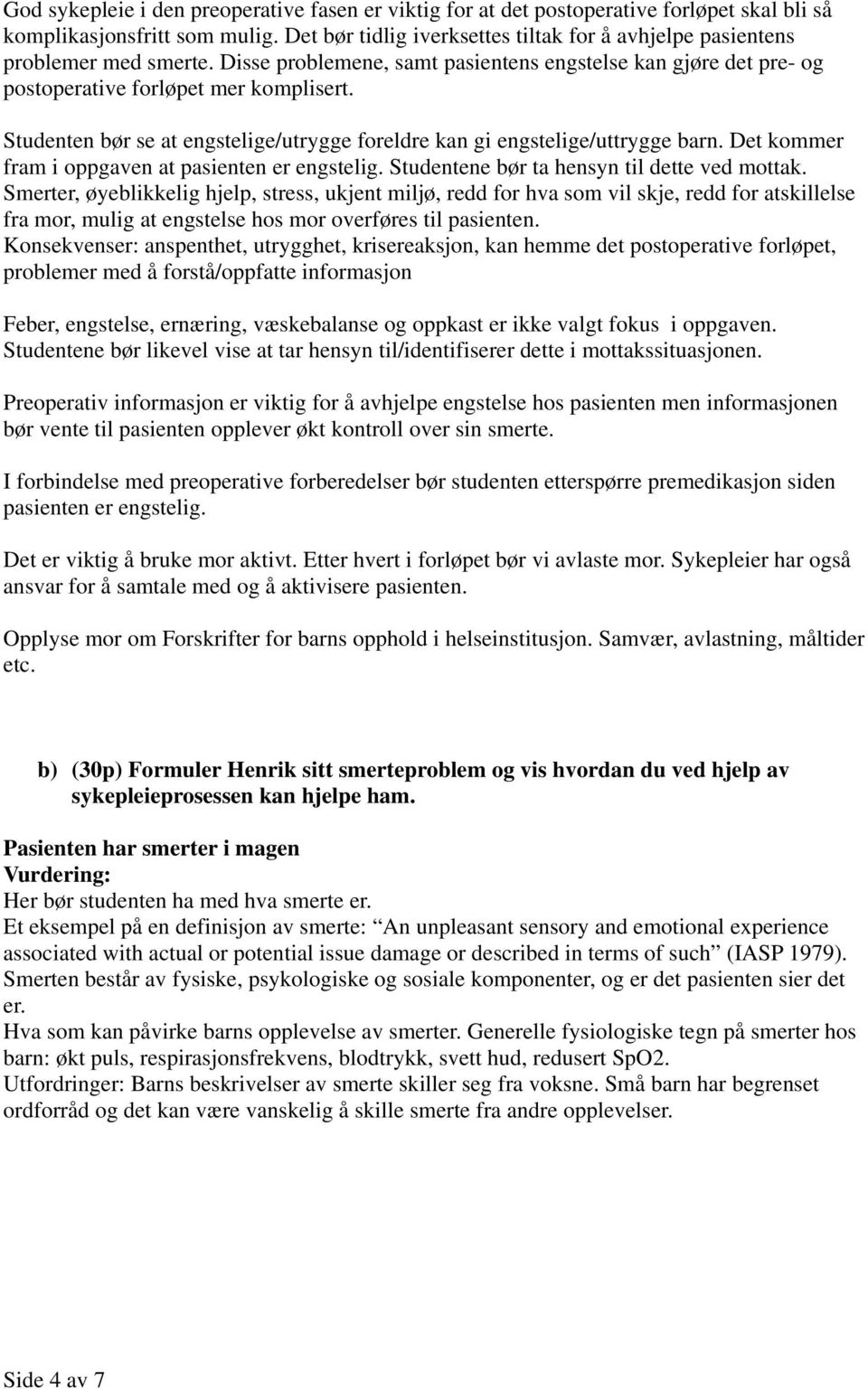 Studenten bør se at engstelige/utrygge foreldre kan gi engstelige/uttrygge barn. Det kommer fram i oppgaven at pasienten er engstelig. Studentene bør ta hensyn til dette ved mottak.