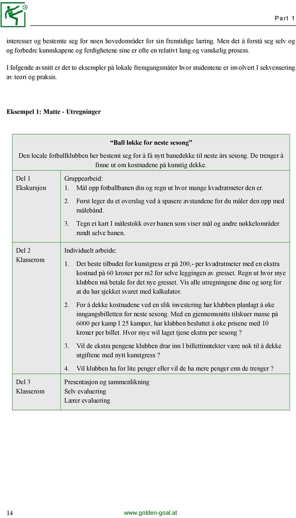 I følgende avsnitt er det to eksempler på lokale fremgangsmåter hvor studentene er involvert I sekvensering av teori og praksis.