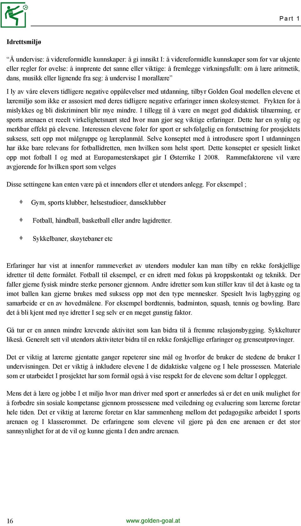 elevene et læremiljø som ikke er assosiert med deres tidligere negative erfaringer innen skolesystemet. Frykten for å mislykkes og bli diskriminert blir mye mindre.