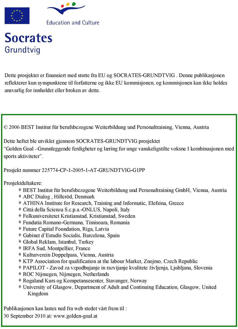 2006 BEST Institut für berufsbezogene Weiterbildung und Personaltraining, Vienna, Austria Dette heftet ble utviklet gjennom SOCRATES-GRUNDTVIG prosjektet Golden Goal Grunnleggende ferdigheter og