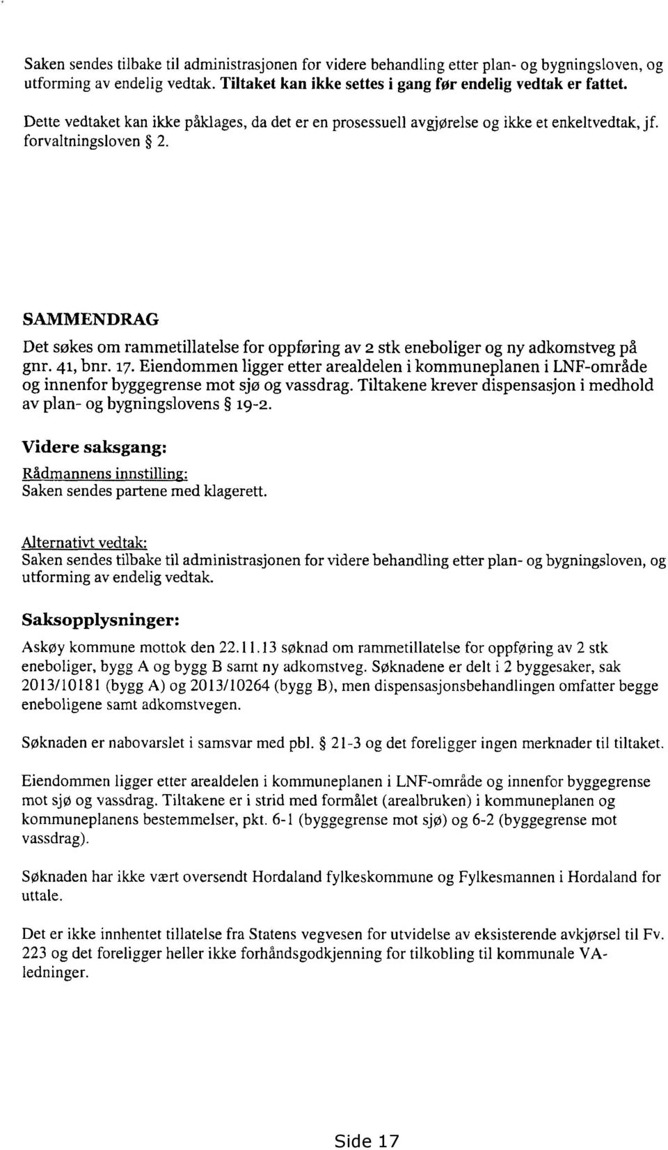 SAMMENDRAG Det søkes om rammetillatelse for oppføring av 2 stk eneboliger og ny adkomstveg på gnr. 41, bnr. 17.