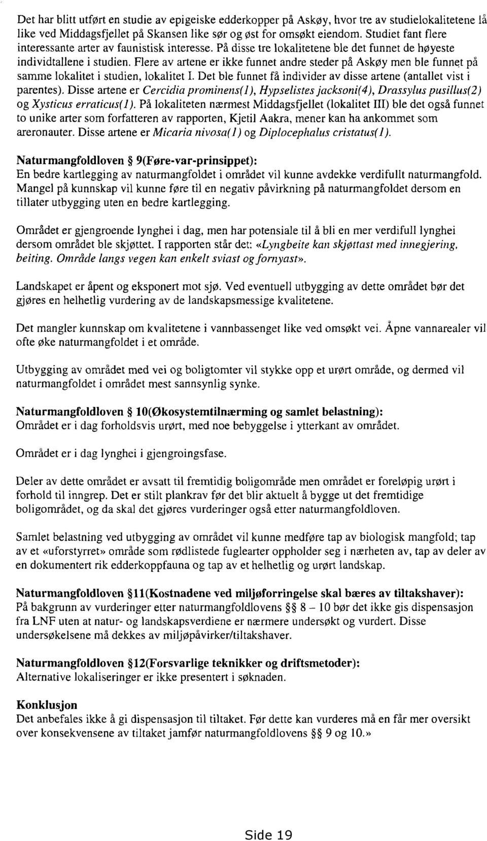 Flere av artene er ikke funnet andre steder på Askøy men ble funnet på samme lokalitet i studien, lokalitet I. Det ble funnet få individer av disse artene (antallet vist i parentes).