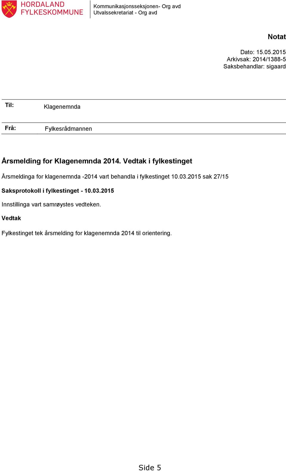 2014. Vedtak i fylkestinget Årsmeldinga for klagenemnda -2014 vart behandla i fylkestinget 10.03.