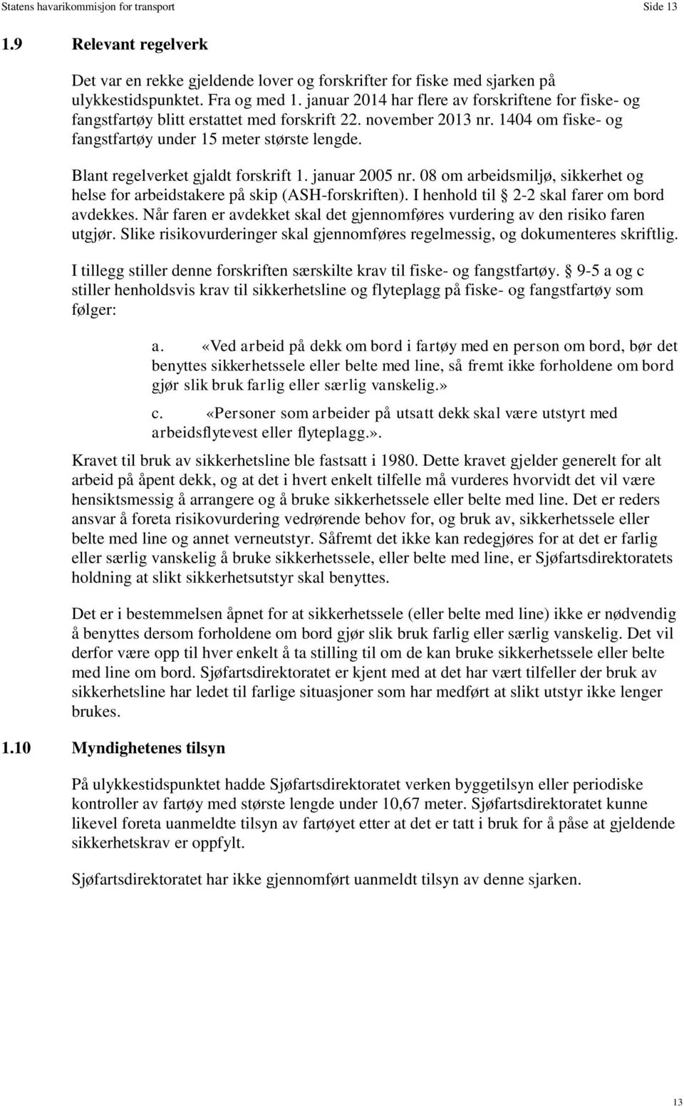 Blant regelverket gjaldt forskrift 1. januar 2005 nr. 08 om arbeidsmiljø, sikkerhet og helse for arbeidstakere på skip (ASH-forskriften). I henhold til 2-2 skal farer om bord avdekkes.