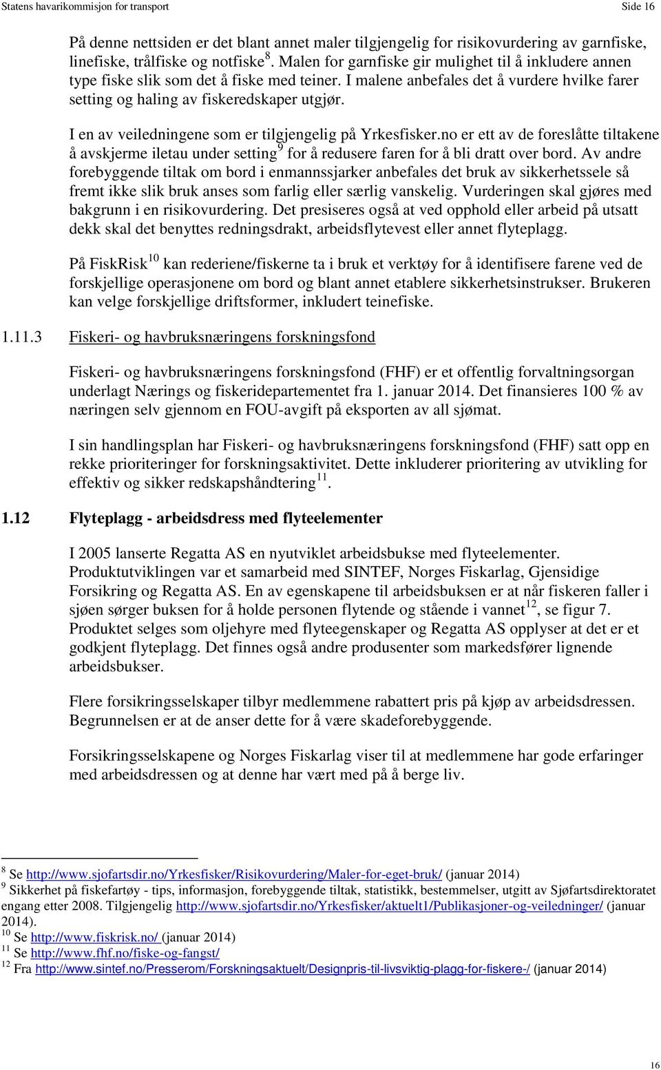 I en av veiledningene som er tilgjengelig på Yrkesfisker.no er ett av de foreslåtte tiltakene å avskjerme iletau under setting 9 for å redusere faren for å bli dratt over bord.