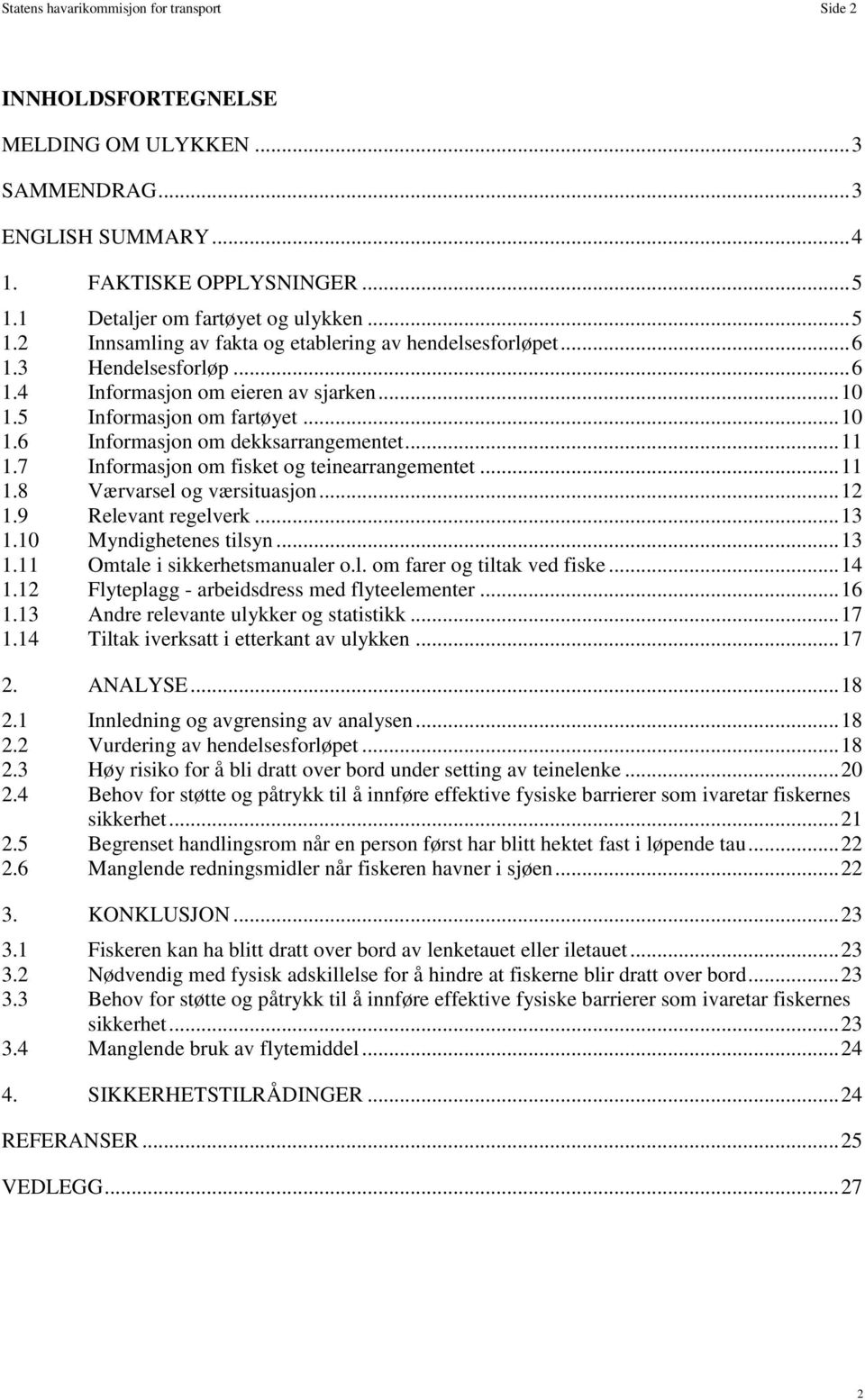 .. 10 1.6 Informasjon om dekksarrangementet... 11 1.7 Informasjon om fisket og teinearrangementet... 11 1.8 Værvarsel og værsituasjon... 12 1.9 Relevant regelverk... 13 1.10 Myndighetenes tilsyn.