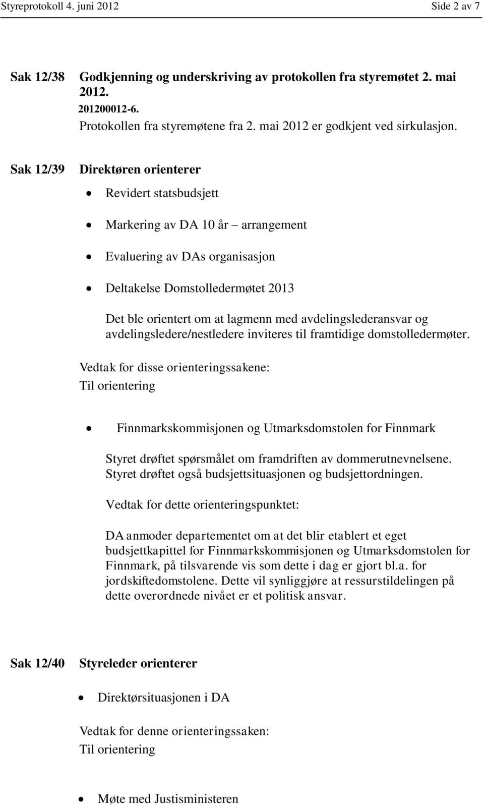 Sak 12/39 Direktøren orienterer Revidert statsbudsjett Markering av DA 10 år arrangement Evaluering av DAs organisasjon Deltakelse Domstolledermøtet 2013 Det ble orientert om at lagmenn med