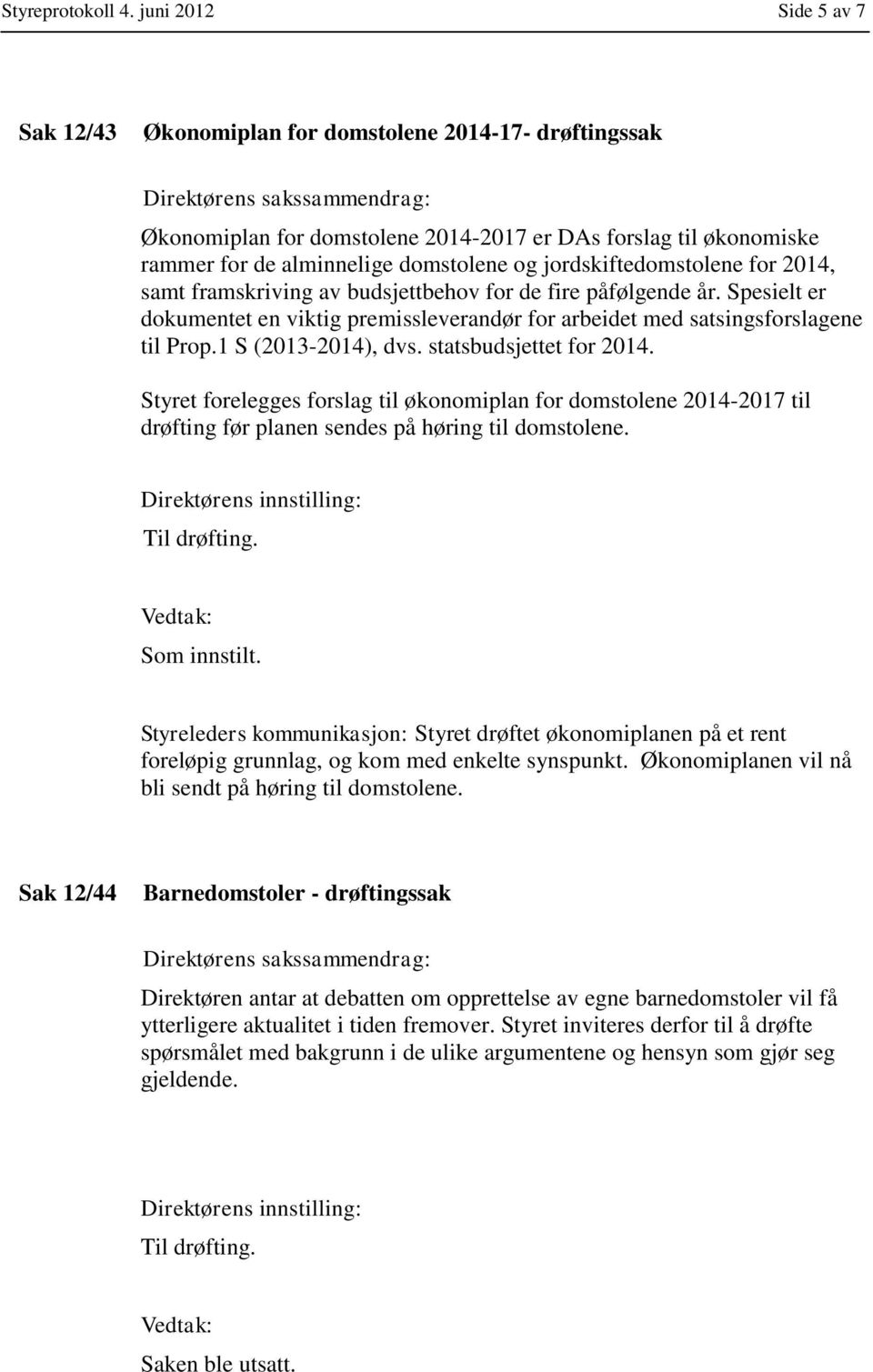 jordskiftedomstolene for 2014, samt framskriving av budsjettbehov for de fire påfølgende år. Spesielt er dokumentet en viktig premissleverandør for arbeidet med satsingsforslagene til Prop.