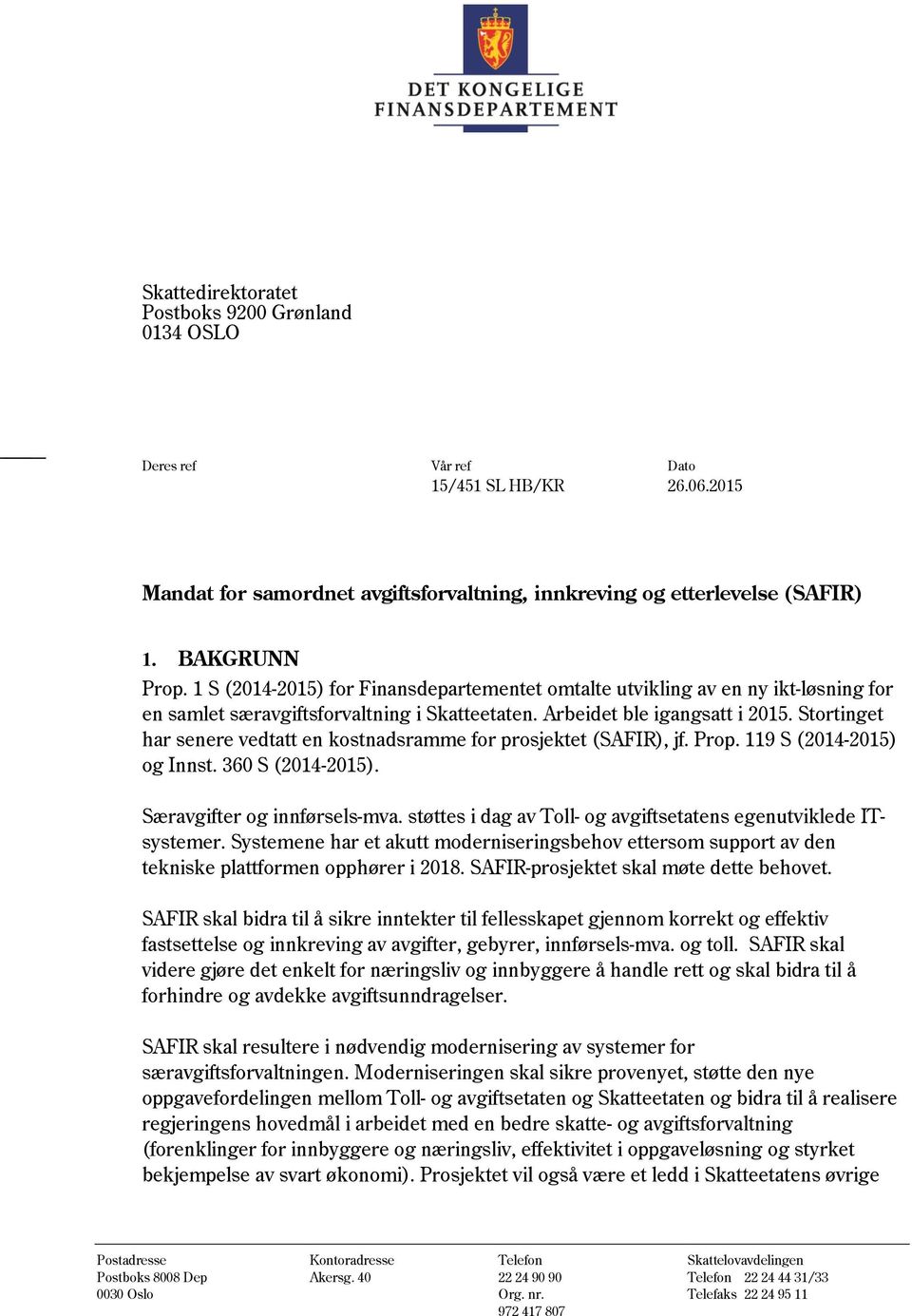 Stortinget har senere vedtatt en kostnadsramme for prosjektet (SAFIR), jf. Prop. 119 S (2014-2015) og Innst. 360 S (2014-2015). Særavgifter og innførsels-mva.