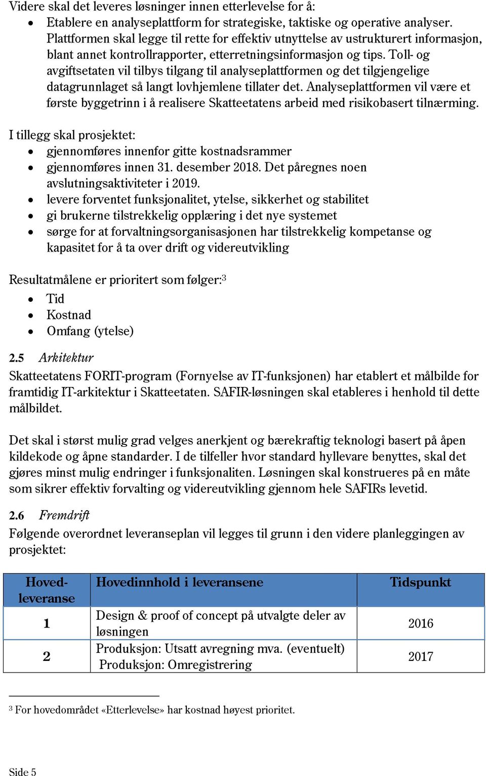 Toll- og avgiftsetaten vil tilbys tilgang til analyseplattformen og det tilgjengelige datagrunnlaget så langt lovhjemlene tillater det.