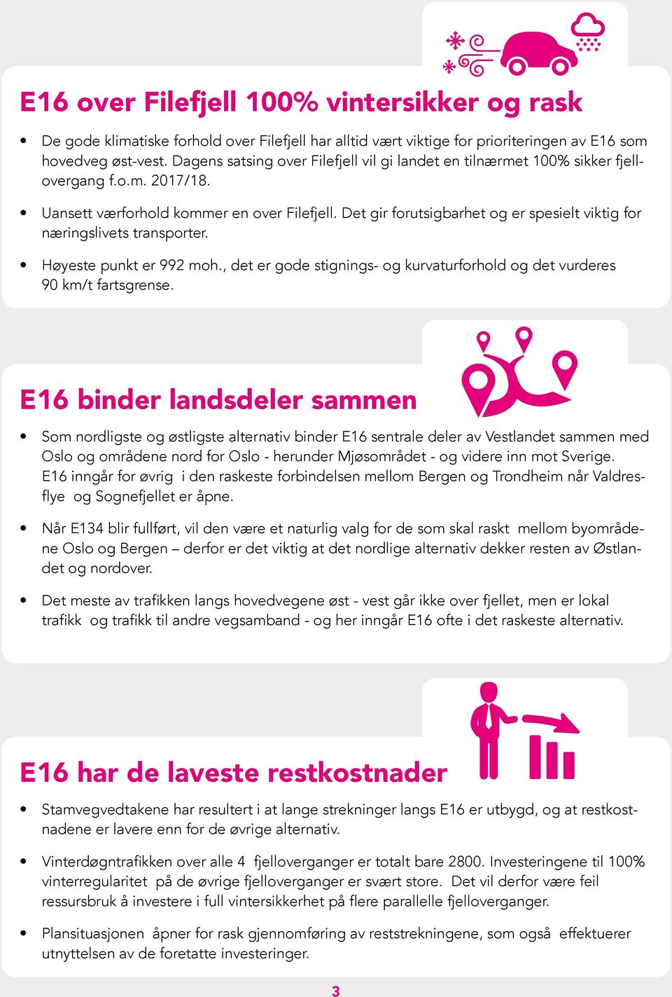 Det gir forutsigbarhet og er spesielt viktig for næringslivets transporter. Høyeste punkt er 992 moh., det er gode stignings- og kurvaturforhold og det vurderes 90 km/t fartsgrense.