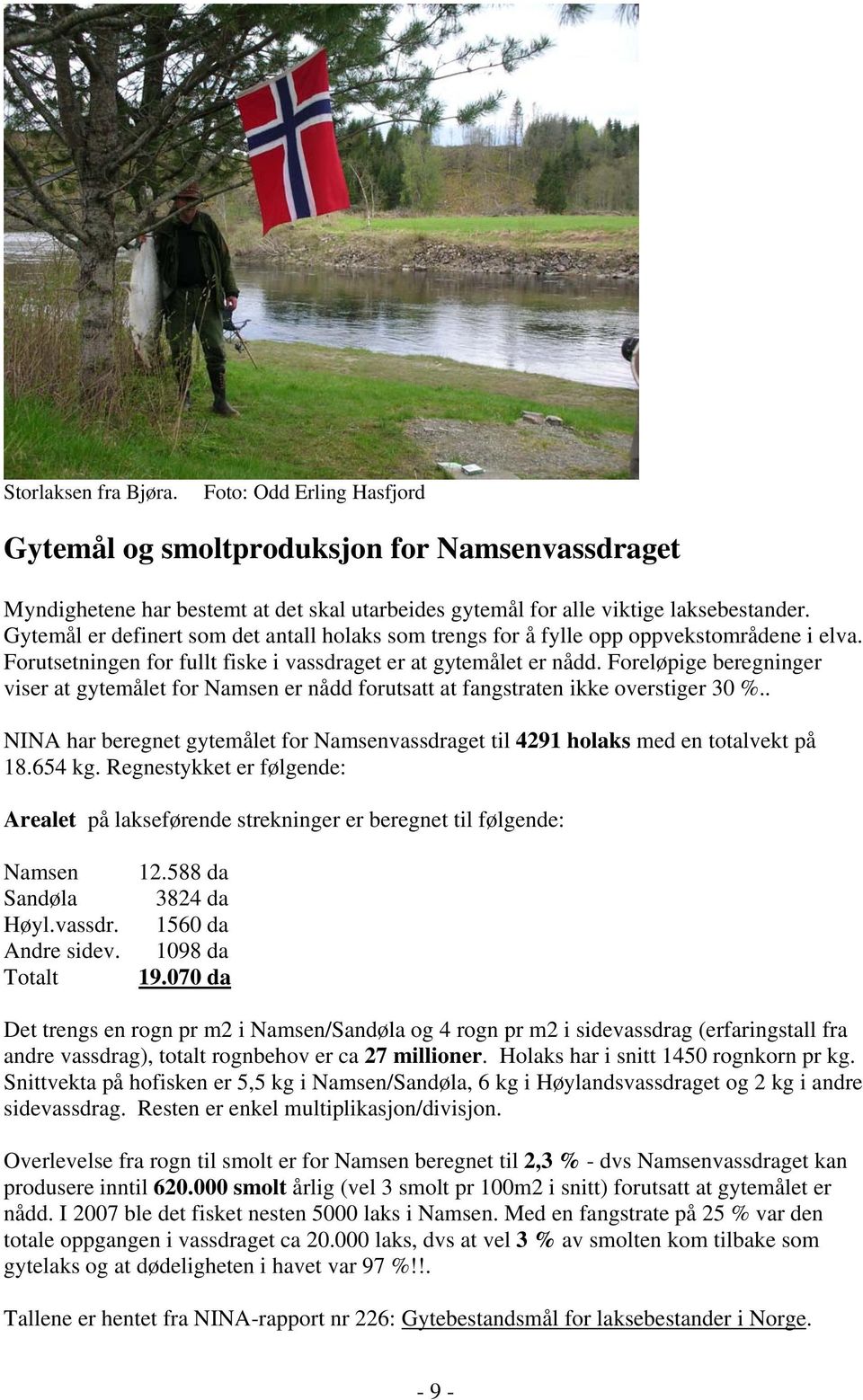 Foreløpige beregninger viser at gytemålet for Namsen er nådd forutsatt at fangstraten ikke overstiger 30 %.. NINA har beregnet gytemålet for Namsenvassdraget til 4291 holaks med en totalvekt på 18.