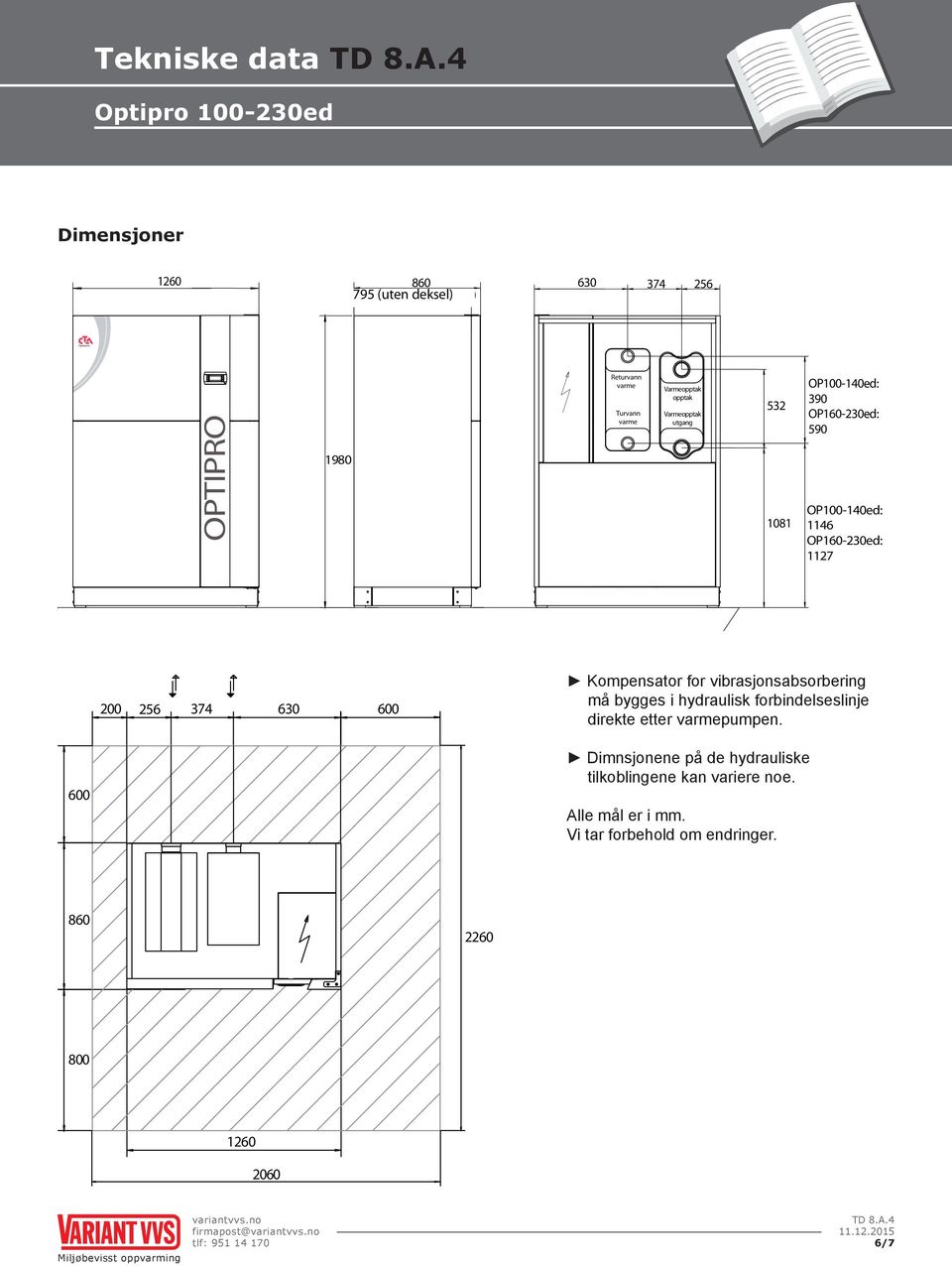 256 374 630 600 Kompensator for vibrasjonsabsorbering må bygges i hydraulisk forbindelseslinje direkte etter varmepumpen.