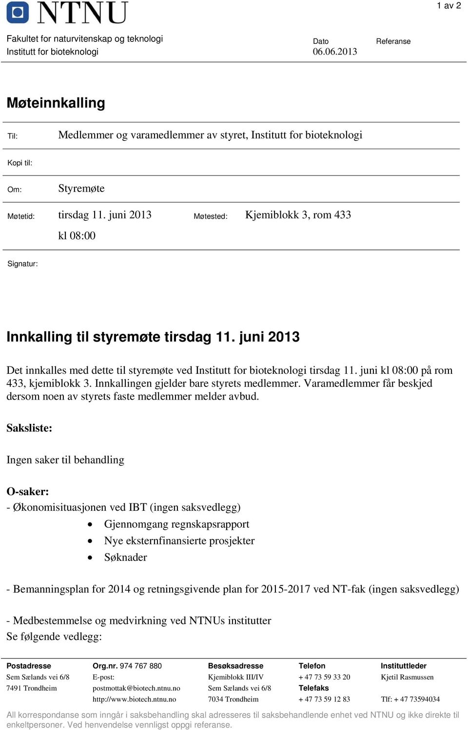 juni 2013 Møtested: Kjemiblokk 3, rom 433 kl 08:00 Signatur: Innkalling til styremøte tirsdag 11. juni 2013 Det innkalles med dette til styremøte ved Institutt for bioteknologi tirsdag 11.