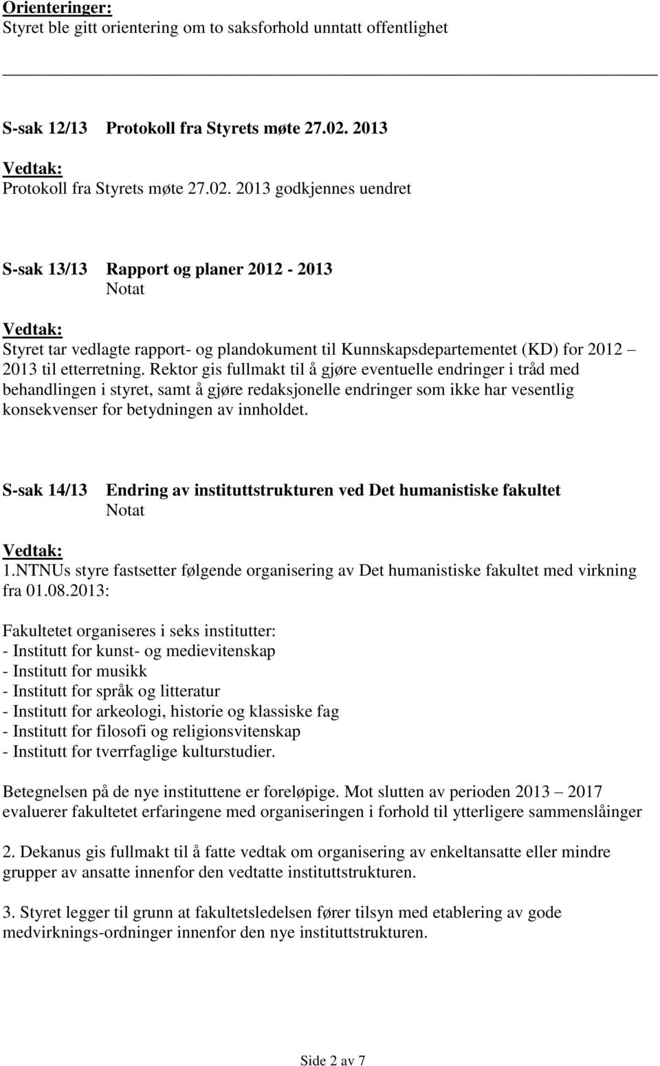 2013 godkjennes uendret S-sak 13/13 Rapport og planer 2012-2013 Notat Styret tar vedlagte rapport- og plandokument til Kunnskapsdepartementet (KD) for 2012 2013 til etterretning.