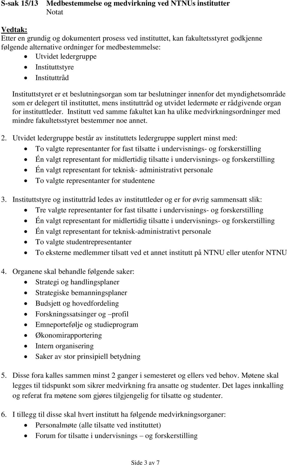 instituttråd og utvidet ledermøte er rådgivende organ for instituttleder. Institutt ved samme fakultet kan ha ulike medvirkningsordninger med mindre fakultetsstyret bestemmer noe annet. 2.