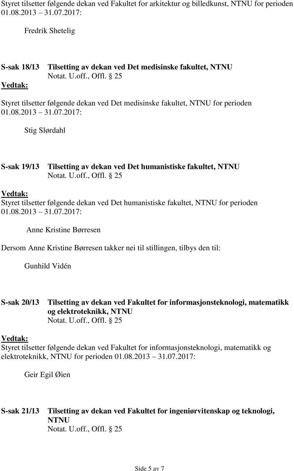 2017: Stig Slørdahl S-sak 19/13 Tilsetting av dekan ved Det humanistiske fakultet, NTNU Styret tilsetter følgende dekan ved Det humanistiske fakultet, NTNU for perioden 01.08.2013 31.07.
