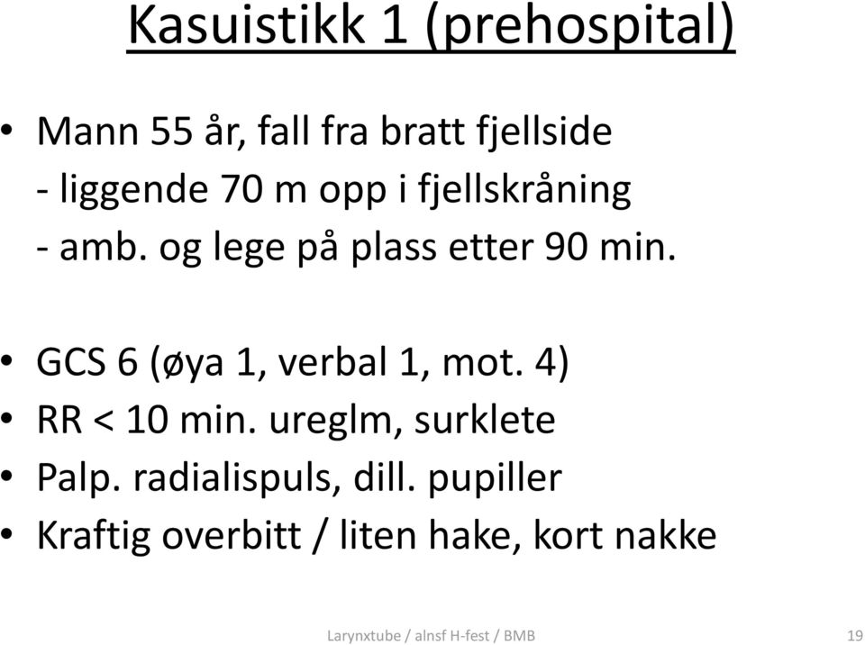 og lege på plass etter 90 min. GCS 6 (øya 1, verbal 1, mot.