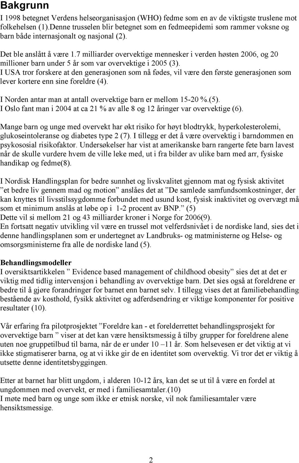 7 milliarder overvektige mennesker i verden høsten 2006, og 20 millioner barn under 5 år som var overvektige i 2005 (3).