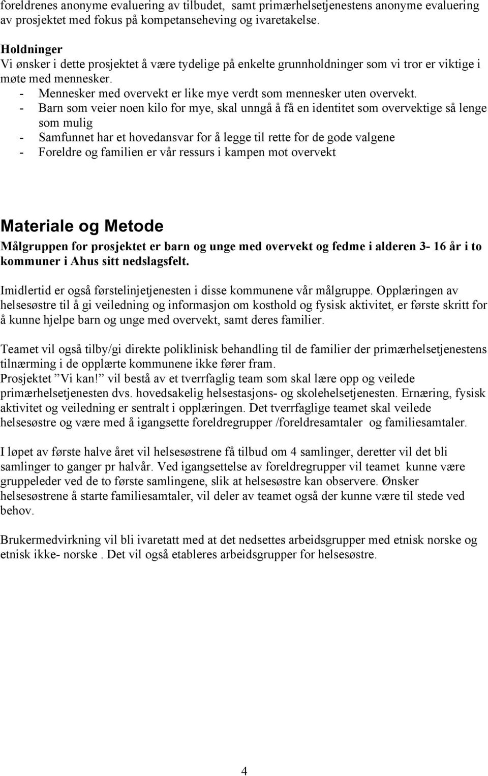 - Barn som veier noen kilo for mye, skal unngå å få en identitet som overvektige så lenge som mulig - Samfunnet har et hovedansvar for å legge til rette for de gode valgene - Foreldre og familien er