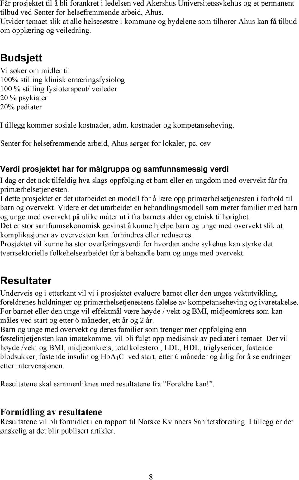 Budsjett Vi søker om midler til 100% stilling klinisk ernæringsfysiolog 100 % stilling fysioterapeut/ veileder 20 % psykiater 20% pediater I tillegg kommer sosiale kostnader, adm.