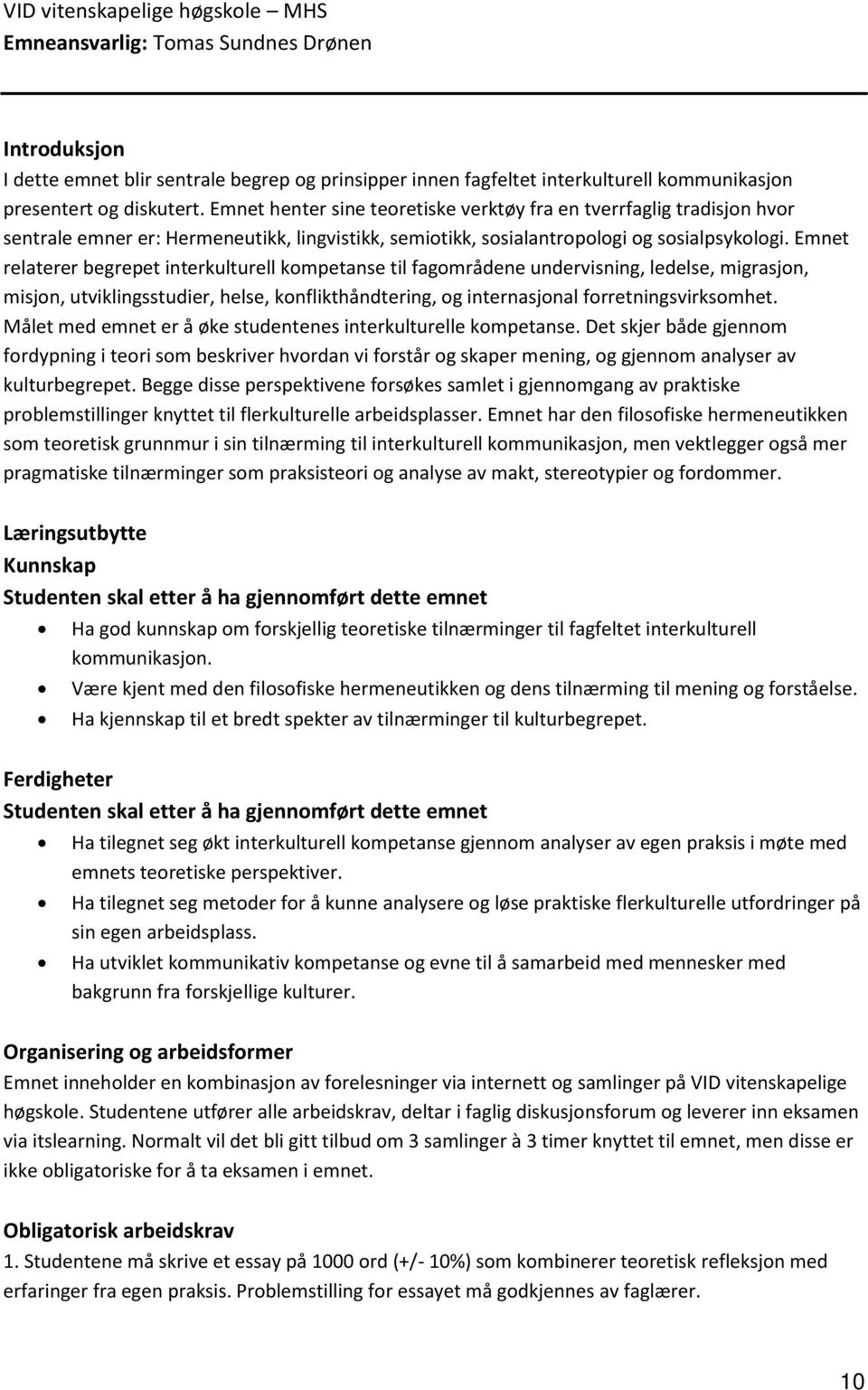 Emnet relaterer begrepet interkulturell kompetanse til fagområdene undervisning, ledelse, migrasjon, misjon, utviklingsstudier, helse, konflikthåndtering, og internasjonal forretningsvirksomhet.