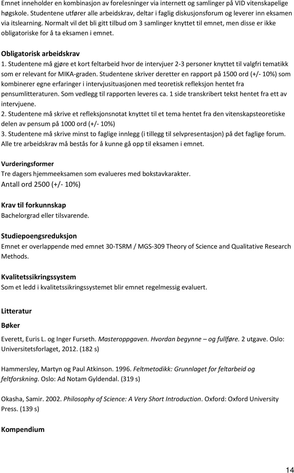 Normalt vil det bli gitt tilbud om 3 samlinger knyttet til emnet, men disse er ikke obligatoriske for å ta eksamen i emnet. Obligatorisk arbeidskrav 1.