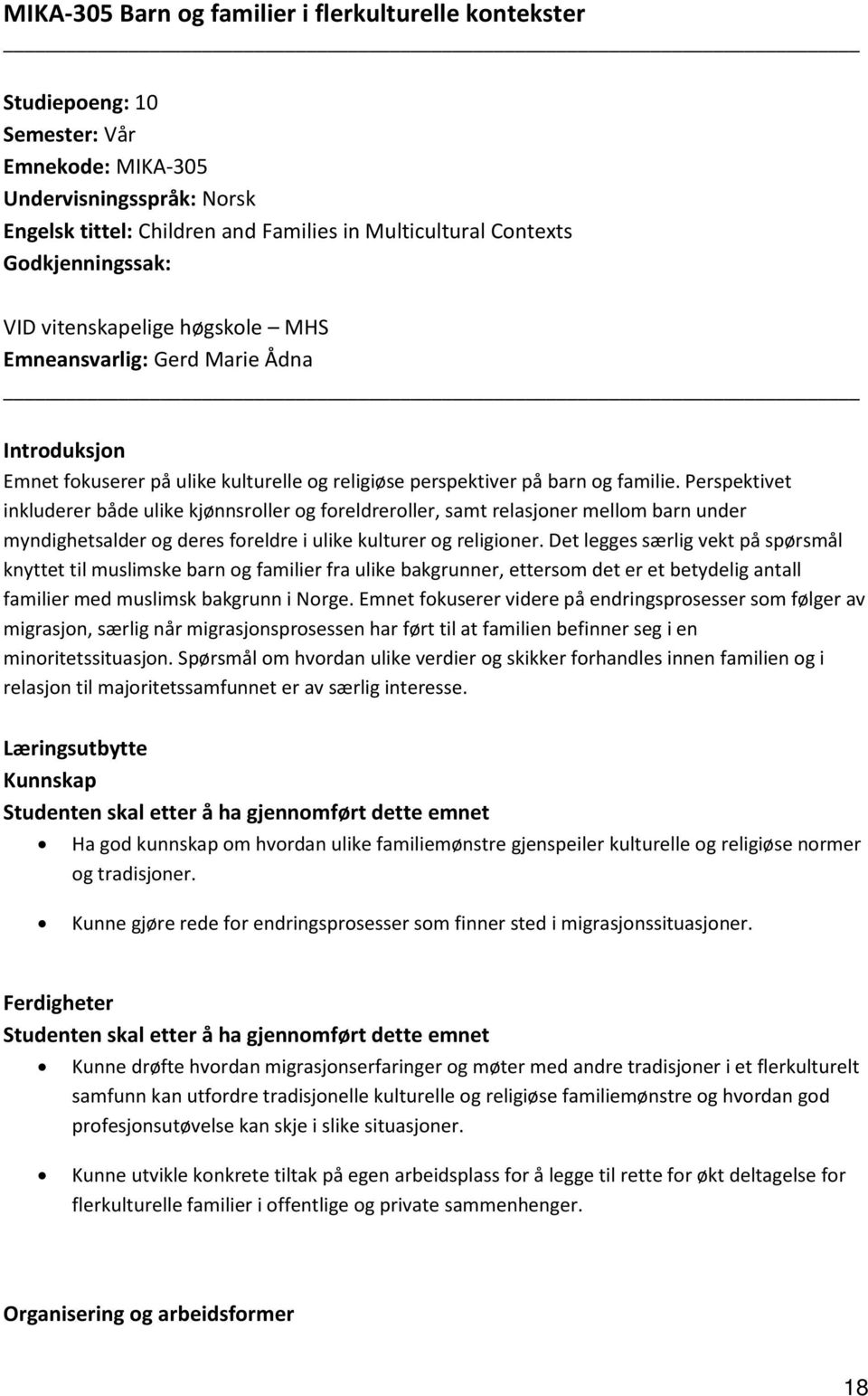 Perspektivet inkluderer både ulike kjønnsroller og foreldreroller, samt relasjoner mellom barn under myndighetsalder og deres foreldre i ulike kulturer og religioner.