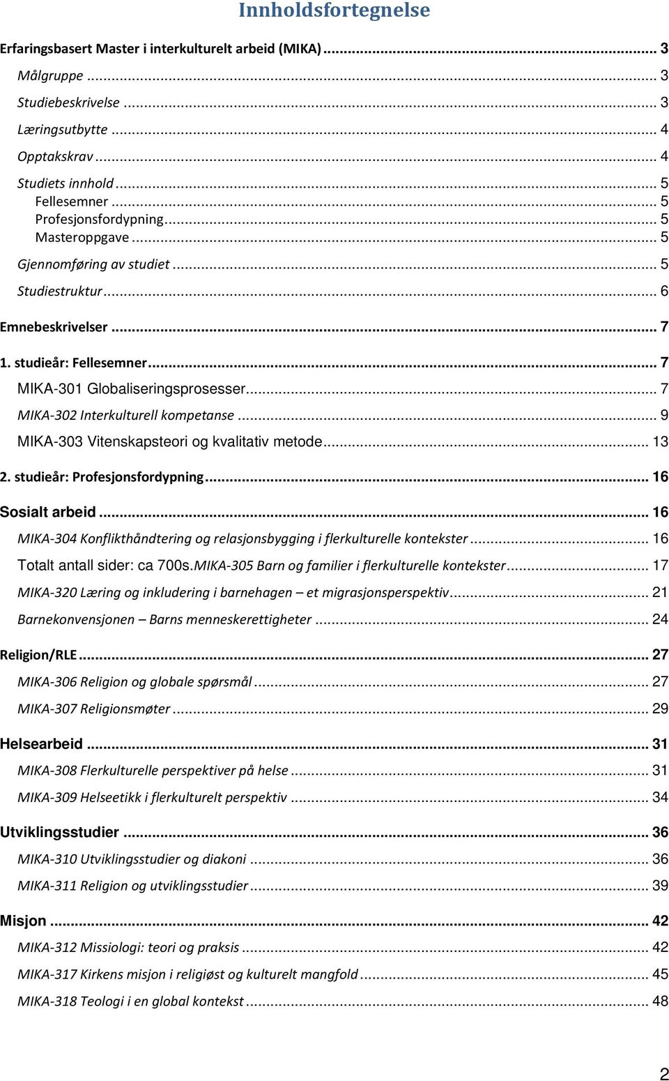 .. 7 MIKA-302 Interkulturell kompetanse... 9 MIKA-303 Vitenskapsteori og kvalitativ metode... 13 2. studieår: Profesjonsfordypning... 16 Sosialt arbeid.