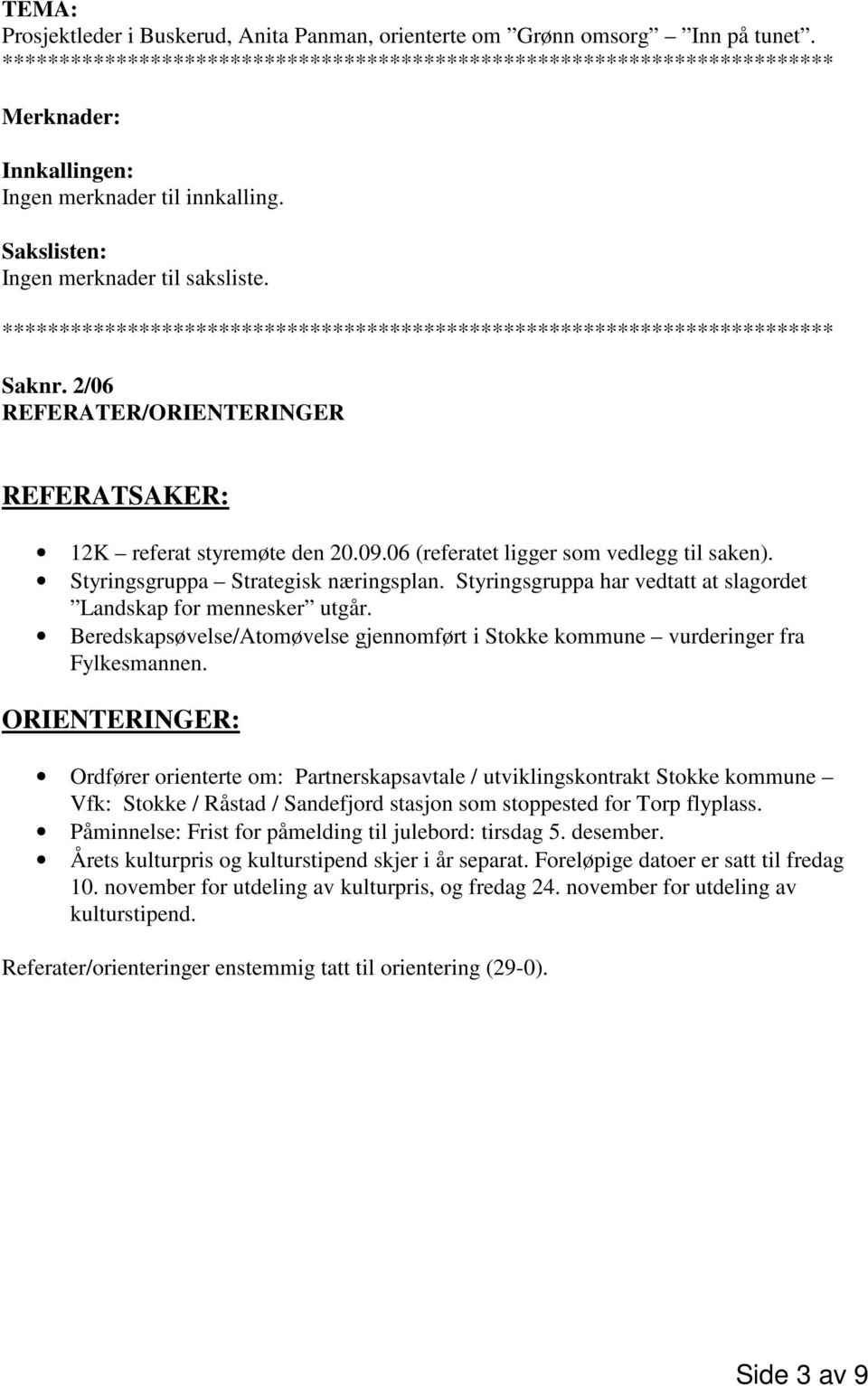 Styringsgruppa har vedtatt at slagordet Landskap for mennesker utgår. Beredskapsøvelse/Atomøvelse gjennomført i Stokke kommune vurderinger fra Fylkesmannen.