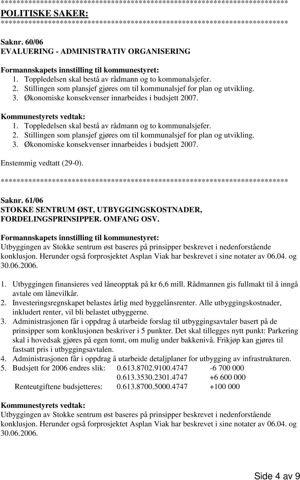 3. Økonomiske konsekvenser innarbeides i budsjett 2007. Saknr. 61/06 STOKKE SENTRUM ØST, UTBYGGINGSKOSTNADER, FORDELINGSPRINSIPPER. OMFANG OSV.